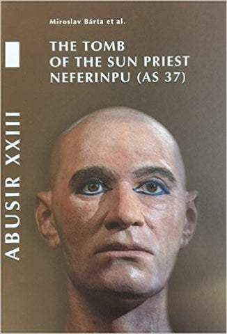 Abusir XXIII, The Tomb of the Sun Priest Neferinpu (AS 37) Miroslav Barta et al., Abusir XXIII, The Tomb of the Sun Priest Neferinpu (AS 37), Charles University in Prague, Faculty of Arts, Prague 2014