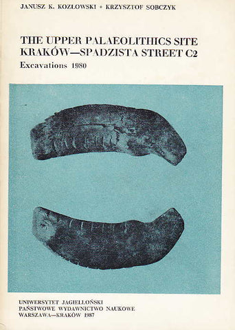 The Upper Palaeolithic Site Krakow - Spadzista Street C2, Excavations 1980 Janusz K. Kozlowski, Krzysztof Sobczyk, The Upper Palaeolithic Site Krakow - Spadzista Street C2, Excavations 1980, PWN, Warsaw - Krakow 1987