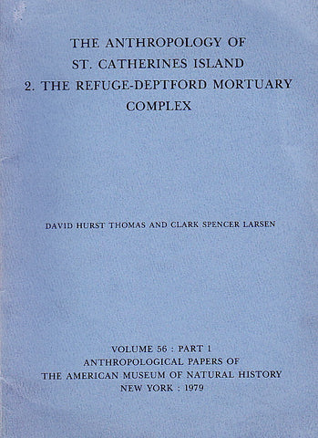 The Anthropology of St. Catherines Island 2, Volume 56, Part 1 David Hurst Thomas, Clark Spencer Larsen, The Anthropology of St. Catherines Island 2. the Refuge-Deptford Mortuary Complex, Anthropological Papers of the American Museum of Natural History, Volume 56, Part 1, New York 1979