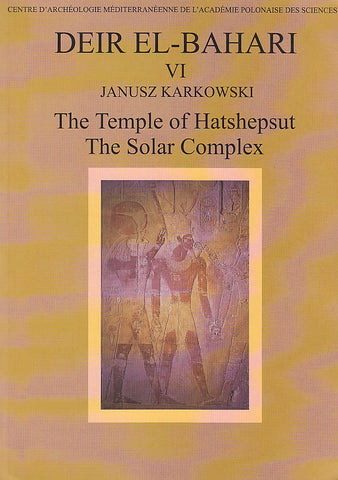 Deir el-Bahari VI, The Temple of Hatshepsut, The Solar Complex Janusz Karkowski, Deir el-Bahari VI, The Temple of Hatshepsut, The Solar Complex, Centre d'Archeologie Mediterraneenne de l'Academie Polonaise des Sciences, Varsovie 2003