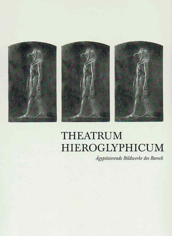 Theatrum Hieroglyphicum, Agyptisierende Bildwerke des Barock Theatrum Hieroglyphicum, Agyptisierende Bildwerke des Barock, Staatlische Sammlung Agyptischer Kunst Munchen 1995