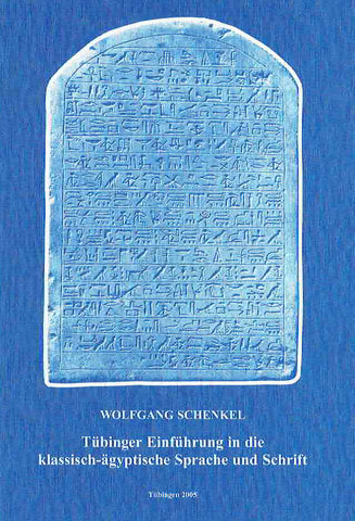 Tubinger Einfuhrung in die klassisch-agyptische Sprache und Schrift Wolfgang Schenkel, Tubinger Einfuhrung in die klassisch-agyptische Sprache und Schrift, Tubingen 2005