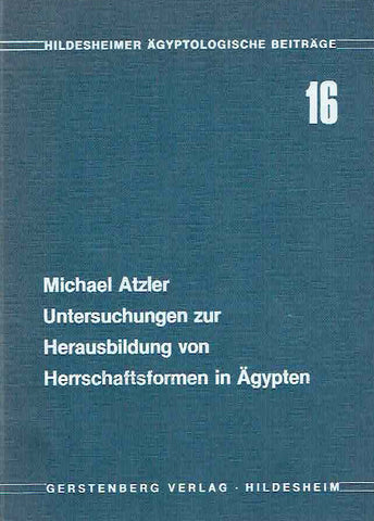 Untersuchungen zur Herausbildung von Herrschaftsformen in Agypten Michael Atzler, Untersuchungen zur Herausbildung von Herrschaftsformen in Agypten, Hildesheimer Ägyptologische Beiträge 16, Gerstenberg Verlag, Hildesheim 1981