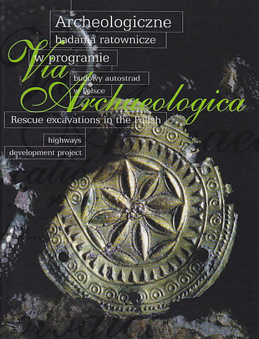 Via Archaeologica, Rescue Excavations in the Polish Highways Development Project Via Archaeologica, Rescue Excavations in the Polish Highways Development Project, Warsaw 2005