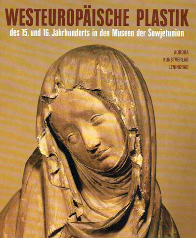 Westeuropaische Plastik des 15. auf 16. Jahrhunderts in den Museen der Sowjetunion Westeuropaische Plastik des 15. auf 16. Jahrhunderts in den Museen der Sowjetunion, Leningrad 1988