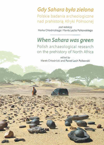 When Sahara was Green, Polish Archaeological Research on the Prehistory of North Africa When Sahara was Green, Polish Archaeological Research on the Prehistory of North Africa, ed. by M. Chlodnicki and P. Polkowski, Poznan 2019