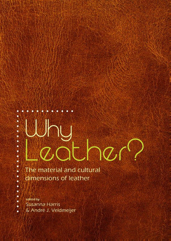 Why Leather? The Material and Cultural Dimensions of Leather Why Leather? The Material and Cultural Dimensions of Leather, ed. by Susanna Harris, André J. Veldmeijer, Sidestone Press 2014