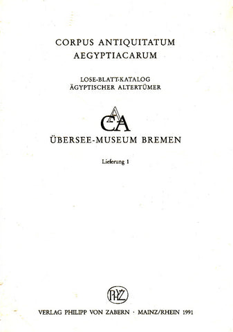 Corpus antiquitatum Aegyptiacarum, Ubersee-Museum Bremen, Lieferung 1 Corpus antiquitatum Aegyptiacarum, Ubersee-Museum Bremen, Lieferung 1, Verlag P. von Zabern, Mainz/Rhein 1991