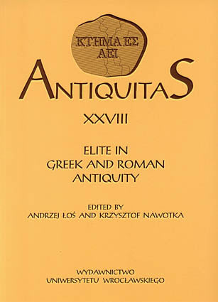 Antiquitas XXVIII, Elite in Greek and Roman Antiquity Antiquitas XXVIII, Elite in Greek and Roman Antiquity, edited by Andrzej Los and Krzysztof Nawotka, Wroclaw 2005