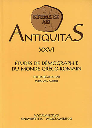 Antiquitas XXVI, Etudes de demographie du monde Greco-Romain Antiquitas XXVI, Etudes de demographie du monde Greco-Romain. Textes Reunis par Wieslaw Suder, Wroclaw 2002