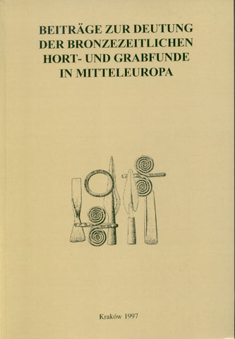 Beitrage zur Deutung der bronzezeitlichen Hort- und Grabfunde in Mitteleuropa Beitrage zur Deutung der bronzezeitlichen Hort- und Grabfunde in Mitteleuropa. Materialen der archaologischen Konferenz "Bronzen und Menschen an der Schwelle der Urnenfelderzeit im ostlichen Mitteleuropa" Krakow, 05.-08.02.1996, Oficyna Cracovia, 1997