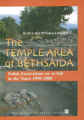 The Temple Area of Bethsaida. Polish Excavations on et-Tell in the Years 1998-2000 Ilona Skupinska-Lovset, The Temple Area of Bethsaida. Polish Excavations on et-Tell in the Years 1998-2000, Lodz University Press, 2006