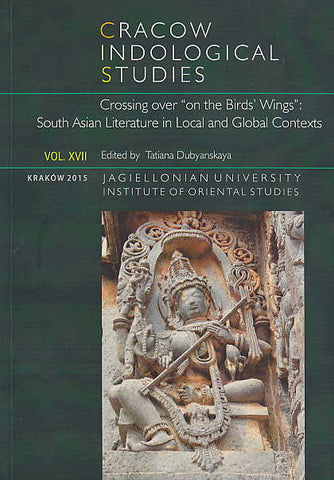 Cracow Indological Studies, Vol. XVII, South Asian Literature in Local and Global Context Ed. by T. Dubyanskaya, Cracow Indological Studies, Vol. XVII, Crossing over "on the Birds Wings": South Asian Literaturein Local and Global Context, Ksiegarnia Akademicka, Krakow 2015