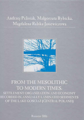 From the Mesolithic to Modern Times, Settlement Organization and Economy Recorded in Annually Laminated Sediments of the Lake Gosciaz (Central Poland) A. Pelisiak, M. Rybicka, M. Ralska-Jasiewiczowa, From The Mesolithic to Modern Times, Settlement Organization and Economy Recorded in Annually Laminated Sediments of The Lake Gosciaz (central Poland), Rzeszow 2006