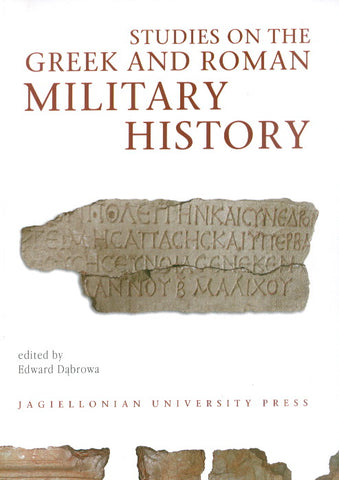 Studies on the Greek and Roman Military History Studies on the Greek and Roman Military History, edited by Edward Dabrowa, Jagiellonian University Press, Cracow 2008
