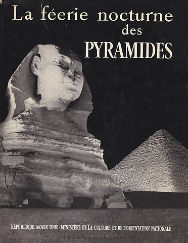 La Feerie Nocturne Des Pyramides La Feerie Nocturne Des Pyramides - Texte Du Spectacle Son Et Lumiere Par Gaston Bonheur - Republique Arabe D'egypte - Ministere De La Culture 1962