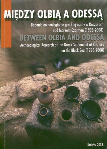 Between Olbia and Odessa. Archaeological Research of the Greek Settlement at Koshary on the Black Sea (1998-2008) Between Olbia and Odessa. Archaeological Research of the Greek Settlement at Koshary on the Black Sea (1998-2008). Catalog of the Photography Exhibition