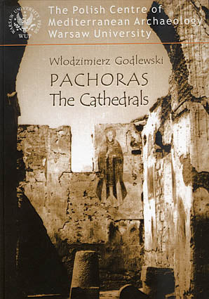 Pachoras, The Cathedrals of Aetios, Paulos and Petros, The Architecture Wlodzimierz Godlewski, Pachoras. The Cathedrals of Aetios, Paulos and Petros. The Architecture, Warsaw University Press, Warsaw 2006