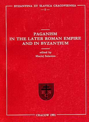 Paganism in the Later Roman Empire and in the Byzantium Paganism in the Later Roman Empire and in the Byzantium, ed. by Maciej Salamon, Cracow 1991