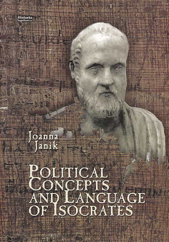Political Concepts and Laungage of Isocrates J. Janik, Political Concepts and Laungage of Isocrates, Krakow 2012