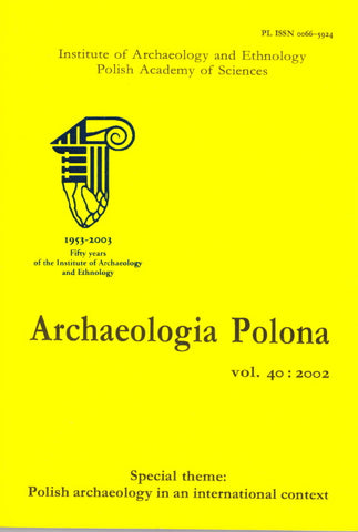 Archaeologia Polona vol. 40:2002, Special Theme: Polish Archaeology in an International Context Archaeologia Polona vol. 40:2002, Special Theme: Polish Archaeology in an International Context, Institute of Archaeology and Ethnology Polish Academy of Sciences, Warsaw 2002