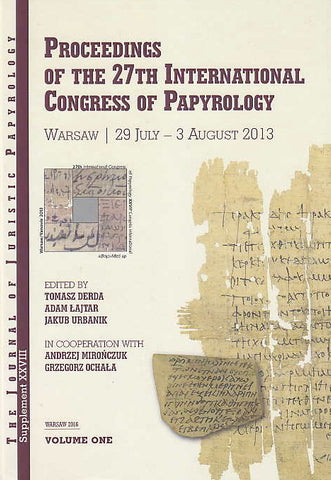 Proceedings of the 27th International Congress of Papyrology, Warsaw 29 July — 3 August 2013 Proceedings of the 27th International Congress of Papyrology, Warsaw 29 July — 3 August 2013, ed. by Tomasz Derda, Adam Lajtar, Jakub Urbanik, in cooperation with Andrzej Mironczuk, Grzegorz Ochala, JJP Supplement vol. 28, Warsaw 2016