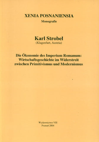 Die Okonomie des Imperium Romanum: Wirtschaftsgeschichte im Widerstreit zwischen Primitivismus und Modernismus Karl Strobel, Die Okonomie des Imperium Romanum: Wirtschaftsgeschichte im Widerstreit zwischen Primitivismus und Modernismus. Xenia Posnaniensia, Vol. II., Wydawnictwo VIS, Poznan 2004.