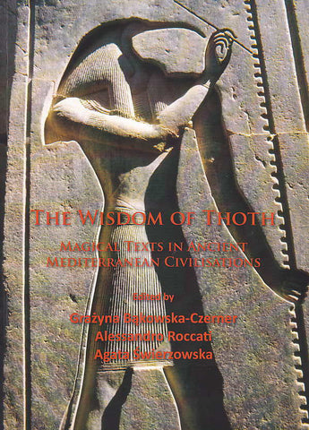The Wisdom of Thoth, Magical Texts in Ancient Mediterranean Civilisations Ed. by G. Bakowska-Czerner, A. Roccati, A. Swierzowska, The Wisdom of Thoth, Magical Texts in Ancient Mediterranean Civilisations, Oxford 2015