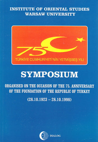 Symposium Organised on the Occasion of the 75. Anniversary of the Foundation of the Republic of Turkey Symposium Organised on the Occasion of the 75. Anniversary of the Foundation of the Republic of Turkey, Warsaw 1999
