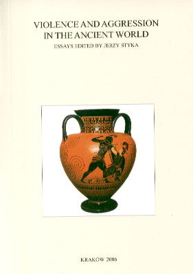 Violence and Aggresion in the Ancient World. Essays edited by Jerzy Styka Violence and Aggresion in the Ancient World. Essays edited by Jerzy Styka, Classica Cracoviensia X, Cracow 2006