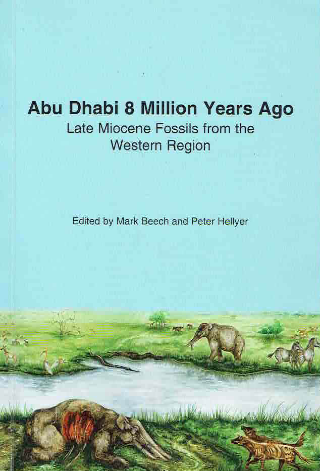 Abu Dhabi 8 Million Years Ago, Late Miocene Fossils from the Western Region, ed. by M. Beech, P. Hellyer, ADIAS, Abu Dhabi 2005
