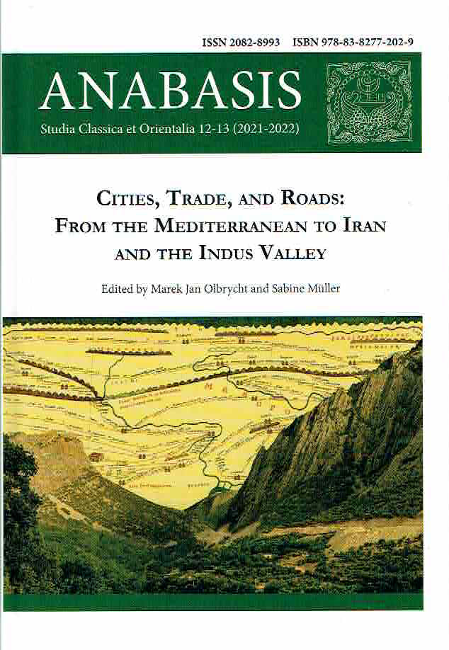 Anabasis 12-13/2021-2022, Studia Classica et Orientalia, Cities, Trade, and Roads, from the Mediterranean to Iran and the Indus Valley, ed. by M. J. Olbrycht, S. Mueller, Rzeszow 2024