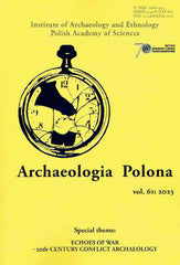 Archaeologia Polona vol. 61:2023, Special Theme: Echoes of War - 20th Century Conflict Archaeology, Institute of Archaeology and Ethnology Polish Academy of Sciences, Warsaw 2023