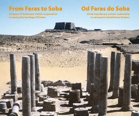 From Faras to Soba, 60 Years of Sudanese-Polish Cooperation in Saving the Heritage of Sudan, eds. H. Paner, A. Obluski, M. el-Tayeb, PCMA UW, Warsaw 2022