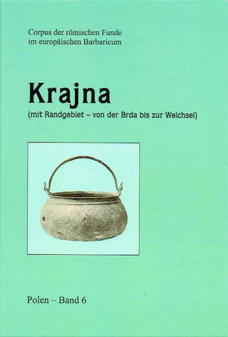 Corpus der romischen Funde im europaischen Barbaricum, Polen, Band 6, Krajna (mit Randgebiet - von der Brda bis zur Weichsel), PAU, IA UJ, IA UW, Krakow 2023