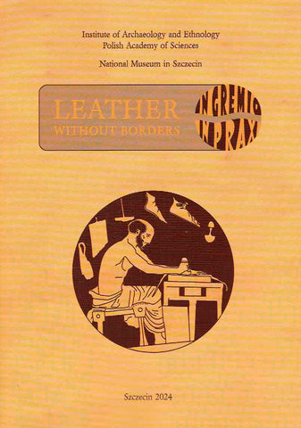 In gremio in praxi, Leather without borders, ed. by Anna B. Kowalska, Institute of Archaeology and Ethnology Polish Academy of Sciences, National Museum in Szczecin, Szczecin 2024