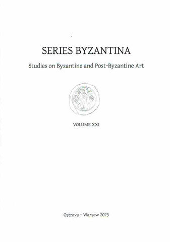 Series Byzantina, Studies on Byzantine and Post-Byzantine Art, Volume XXI, Ostrava-Warsaw 2023
