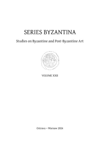 Series Byzantina, Studies on Byzantine and Post-Byzantine Art, Volume XXII, Ostrava-Warsaw 2024