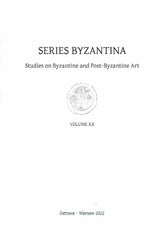 Series Byzantina, Studies on Byzantine and Post-Byzantine Art, Volume XX, Ostrava-Warsaw 2022