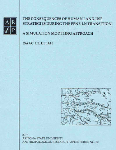  Issac, I. T. Ullah, The Consequences of Human Land-Use Strategies During the PPNB-LN Transition, A Simulation Modeling Approach, Arizona State University Anthropological Research Papers, No. 60, Tempe 2017