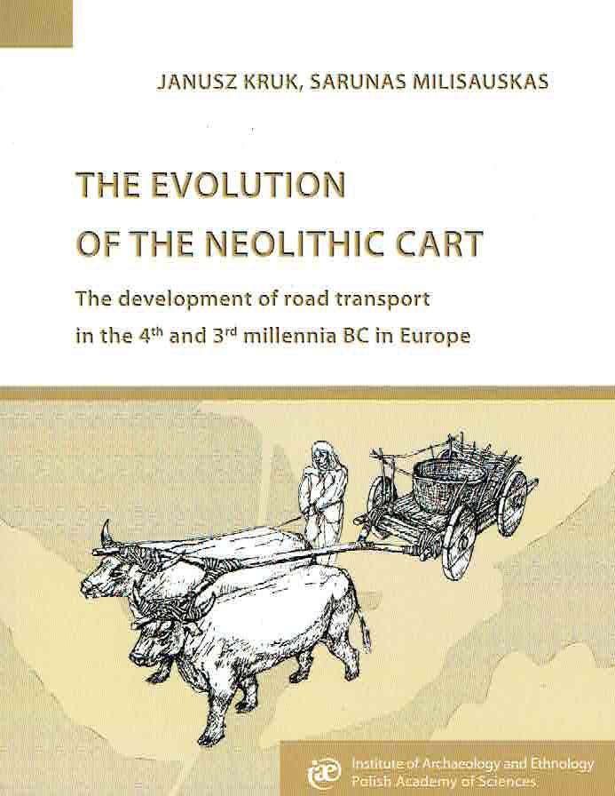 Janusz Kruk, Sarunas Milisauskas, The Evolution of the Neolithic Cart, The Development of Road Transport in the 4 and 3 Millenia BC in Europe, Institute of Archaeology and Ethnology, Polish Academy of Sciences, Krakow 2024
