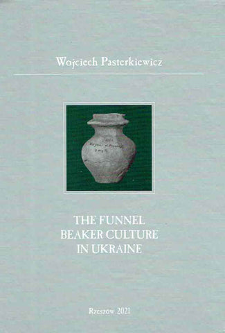 Wojciech Pasterkiewicz, The Funnel Beaker Culture in Ukraine, Collectio Archaeologica Ressoviensis, Tomus XLV, Rzeszow 2021