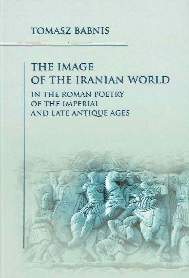 T. Babnis, The Image of the Iranian World in the Roman Poetry of the Imperial and Late Antique Ages, Krakow 2024&nbsp;