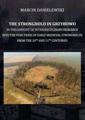 The Stronghold in Grzybowo in the Context of Interdisciplinary Research into the Functions of Early Medieval Strongholds from the 10th and 11th Centuries