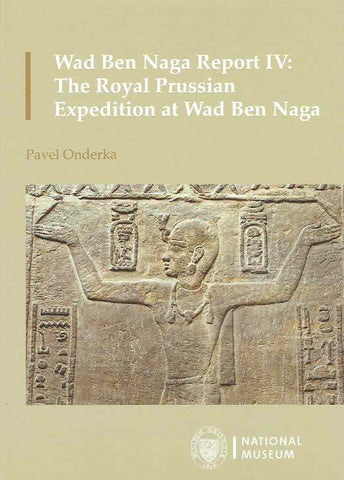 Pavel Onderka, Wad Ben Naga Report IV, The Royal Prussian Expedition at Wad Ben Naga, National Museum, Prague 2022