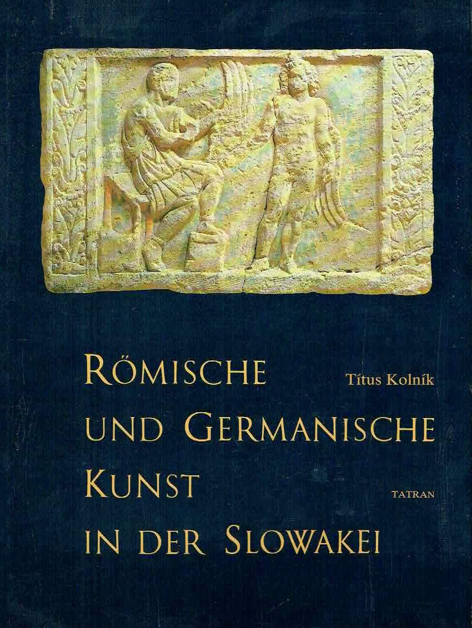 Titus Kolnik, Römische und Germanische Kunst in der Slowakei, Tatran Bratislava 1984
