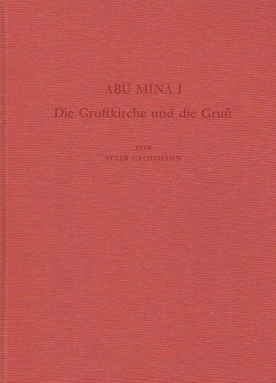 Peter Grossmann, Abu Mina I, Die Gruftkirche und die Gruft, Archaologische Veroffentlichungen 44, Verlag Philipp von Zabern, Mainz am Rhein 1989