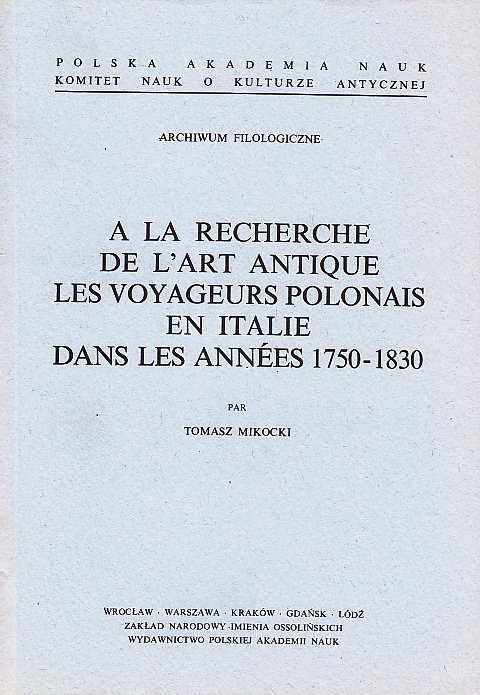 Tomasz Mikocki, A la recherche de l'art antique les voyageurs polonais en Italie dans les annees 1750-1830, Ossolineum 1988