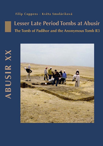 Filip Coppens – Květa Smoláriková, Abusir XX, Lesser Late Period Tombs at Abusir, The Tomb of Padihor and the Anonymous Tomb R3, Czech Institute of Egyptology, Prague 2009