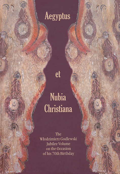 Aegyptus et Nubia Christiana, The Wlodzimierz Godlewski Jubilee Volume on the Occasion of his 70th Birthday, ed. by A. Lajtar, A. Obluski, I. Zych, Polish Centre of Mediterranean Archaeology, University of Warsaw 2016